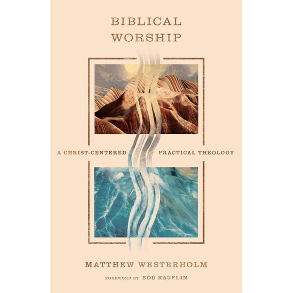 Biblical Worship: A Christ-Centered Practical Theology, (Paperback)