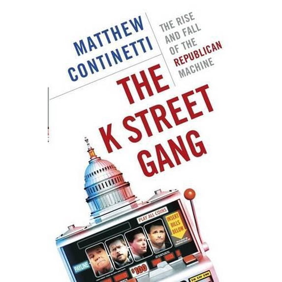 Pre-Owned The K Street Gang: The Rise and Fall of the Republican Machine (Hardcover) 038551672X 9780385516723