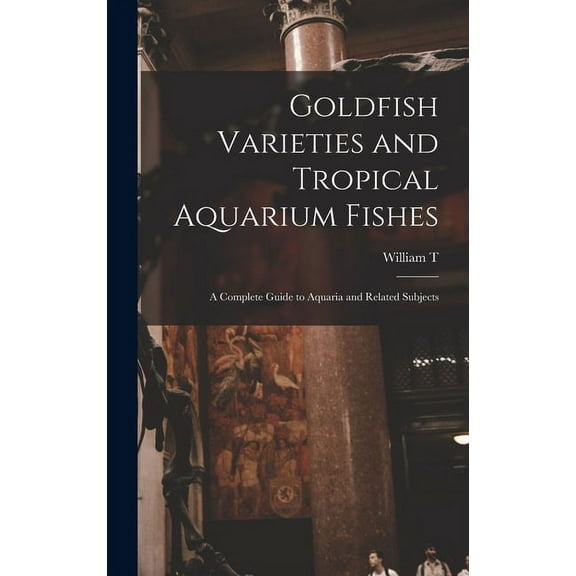 Goldfish Varieties and Tropical Aquarium Fishes; a Complete Guide to Aquaria and Related Subjects (Hardcover)