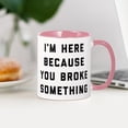 thumbnail image 3 of CafePress - I'm Here Because You Broke Somet - 11 oz Ceramic Mug - Novelty Coffee Tea Cup, 3 of 4