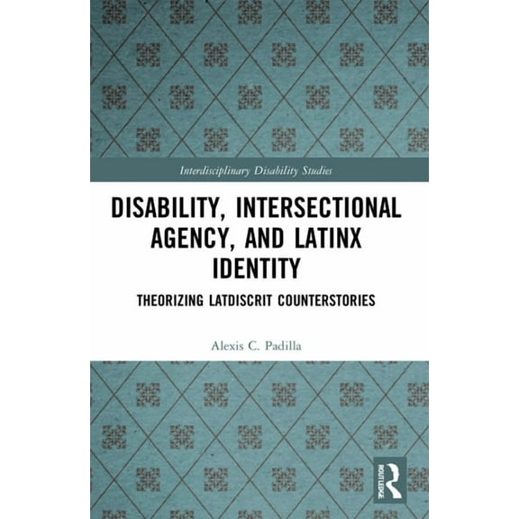 Interdisciplinary Disability Studies Disability, Intersectional Agency, and Latinx Identity: Theorizing LatDisCrit Counterstories, (Paperback)