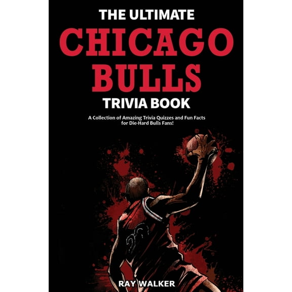 The Ultimate Chicago Bulls Trivia Book: A Collection of Amazing Trivia Quizzes and Fun Facts for Die-Hard Bulls Fans!, (Paperback)