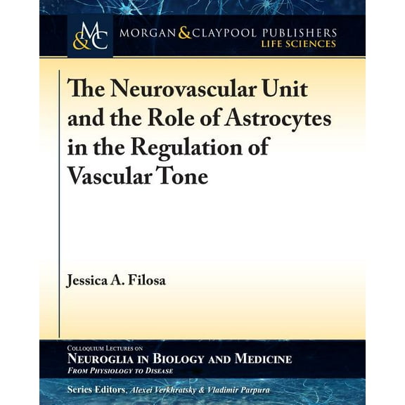 Colloquium Neuroglia in Biology and Medicine: From Physiology to Disease: The Neurovascular Unit and the Role of Astrocytes in the Regulation of Vascular Tone (Paperback)