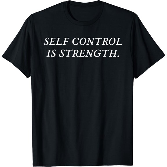 Exquisite and comfortable-SELF CONTROL IS STRENGTH T-Shirt