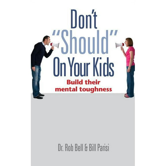 Don't "Should" on Your Kids: Build Their Mental Toughness, (Hardcover)