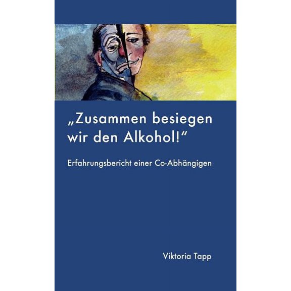 Zusammen besiegen wir den Alkohol: ERFAHRUNGSBERICHT EINER Co-Abhängigen, (Paperback)