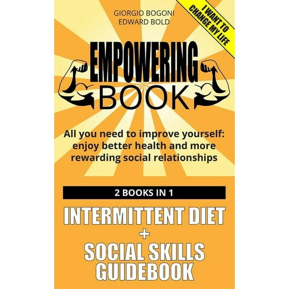 Empowering Book : All you need to improve yourself: enjoy better health and more rewarding social relationships. 2 books in 1: INTERMITTENT DIET by G. Bogoni   SOCIAL SKILLS GUIDEBOOK by E. Bold (Paperback)