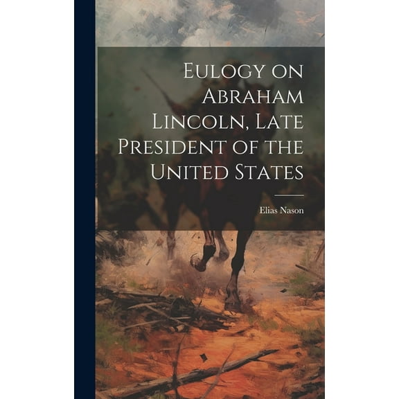Eulogy on Abraham Lincoln, Late President of the United States (Hardcover)
