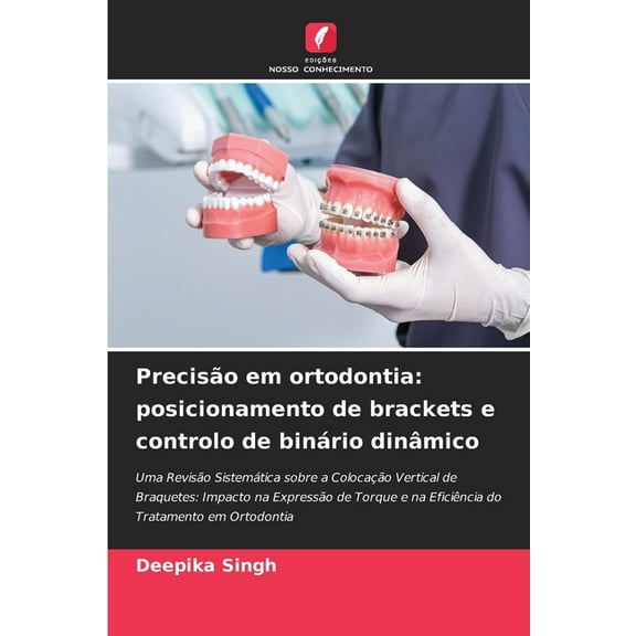 PrecisÃ£o em ortodontia: posicionamento de brackets e controlo de binÃ¡rio dinÃ¢mico, (Paperback)