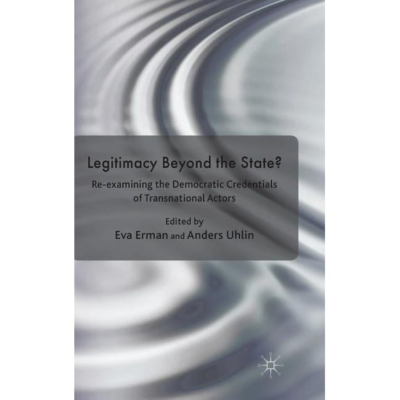 Legitimacy Beyond the State?: Re-Examining the Democratic Credentials of Transnational Actors, (Hardcover)