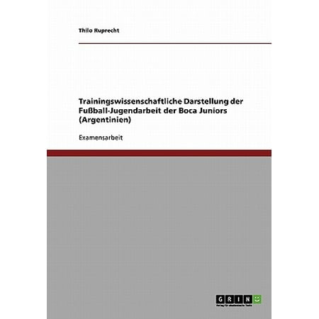 Trainingswissenschaftliche Darstellung Der Fuï½ball Jugendarbeit Der Boca Juniors Argentinien - 