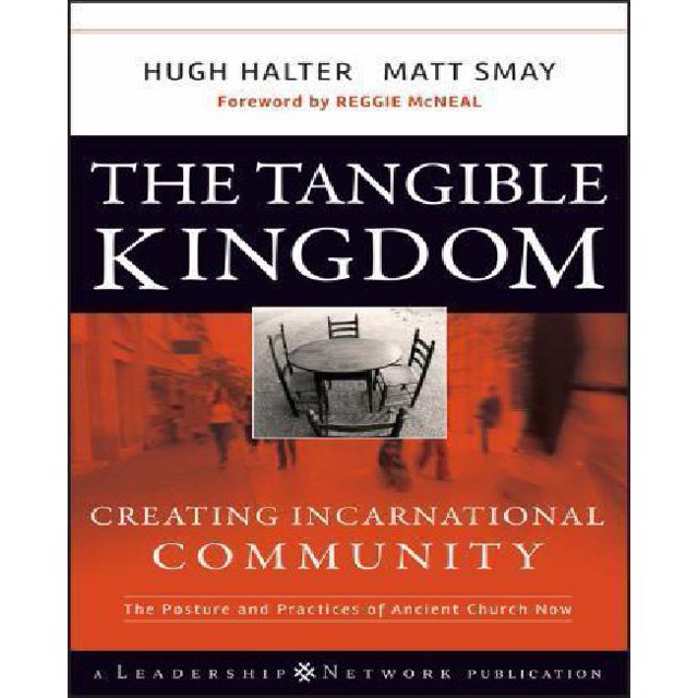 The Tangible Kingdom: Creating Incarnational Community: The Posture and Practices of Ancient Church Now