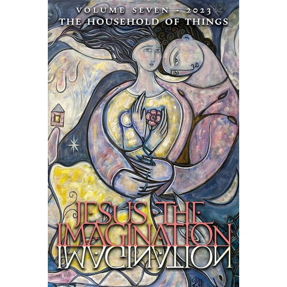 Jesus the Imagination: A Journal of Spiritual Revolution: The Household of Things (Volume Seven, 2023), (Paperback)