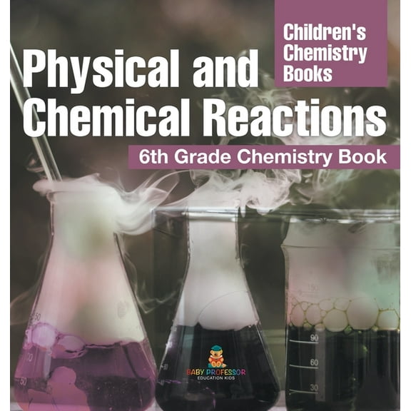 Physical and Chemical Reactions: 6th Grade Chemistry Book Children's Chemistry Books, (Hardcover)