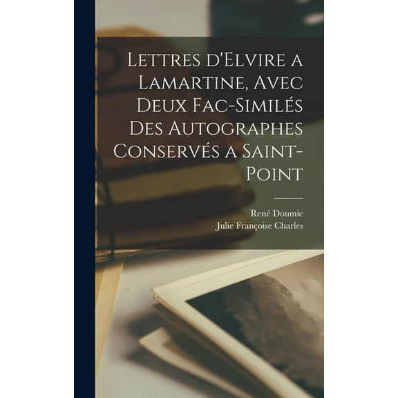 Lettres d'Elvire a Lamartine, avec deux fac-similés des Autographes Conservés a Saint-Point (Hardcover)