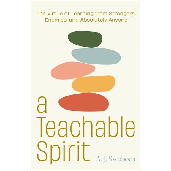 A Teachable Spirit: The Virtue of Learning from Strangers, Enemies, and Absolutely Anyone, (Hardcover)