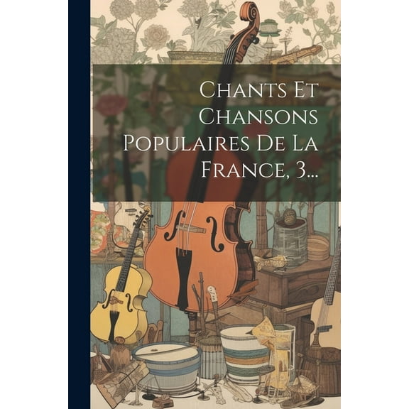 Chants Et Chansons Populaires De La France, 3... (Paperback)