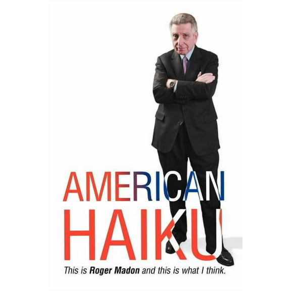 American Haiku: This Is Roger Madon and This Is What I Think.