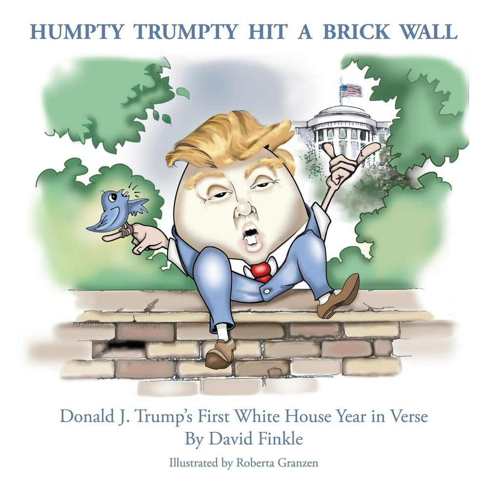 Humpty Trumpty Hit a Brick Wall Donald J. Trump's First White House