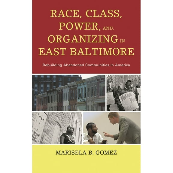 Race, Class, Power, and Organizing in East Baltimore: Rebuilding Abandoned Communities in America, (Hardcover)