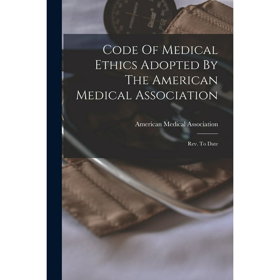 Code Of Medical Ethics Adopted By The American Medical Association: Rev. To Date, (Paperback)
