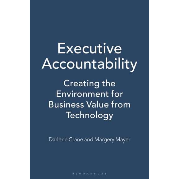 Executive Accountability: Creating the Environment for Business Value from Technology, (Paperback)