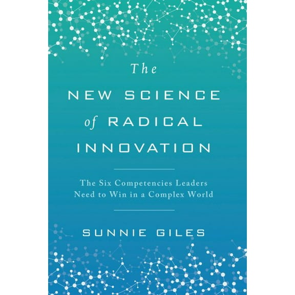 The New Science of Radical Innovation : The Six Competencies Leaders Need to Win in a Complex World (Hardcover)