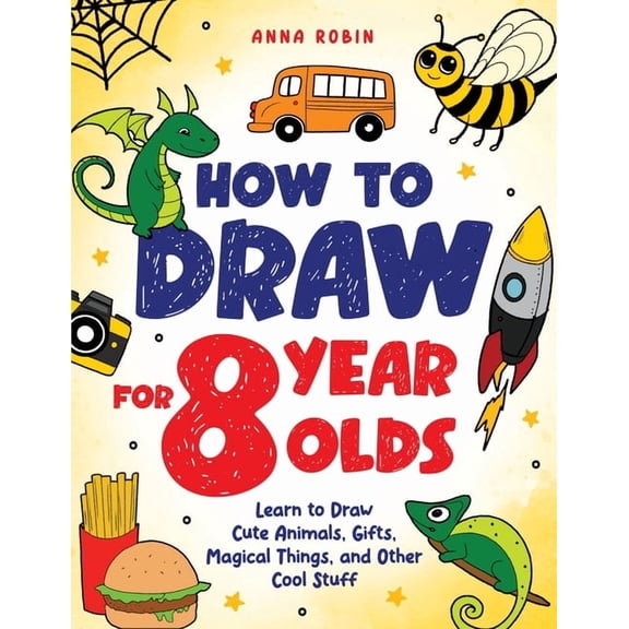 How to Draw Everything for Kids How to Draw for 8 Year Olds: Learn to Draw Cute Animals, Food, Gifts and Other Cool Things Book for Kids Age 8, Book 3, (Paperback)