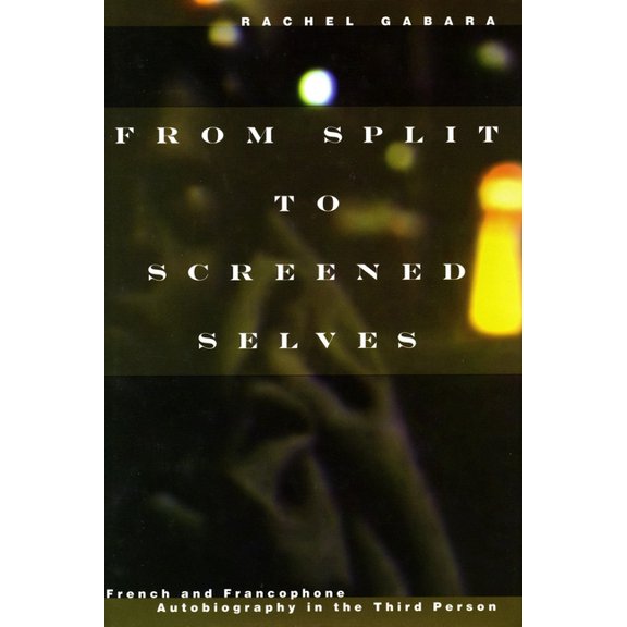From Split to Screened Selves: French and Francophone Autobiography in the Third Person, (Hardcover)