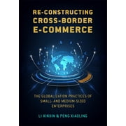 Re-constructing Cross-border E-commerce : The Globalization Practices of Small- and Medium-sized Enterprise (Hardcover)
