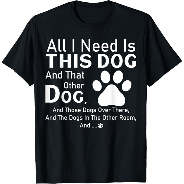 All I Need is This Dog and That Other Dog and those Dogs - Camiseta para perros