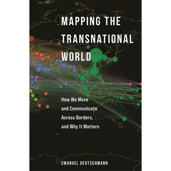Princeton Studies in Global and Comparat Mapping the Transnational World: How We Move and Communicate Across Borders, and Why It Matters, (Hardcover)