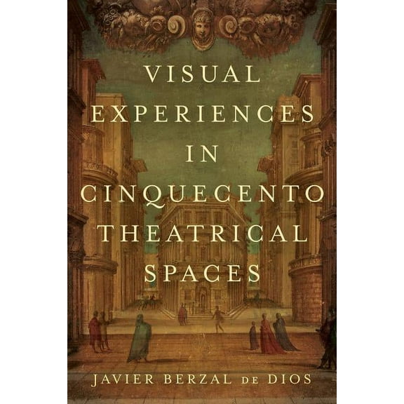 Toronto Italian Studies: Visual Experiences in Cinquecento Theatrical Spaces (Hardcover)
