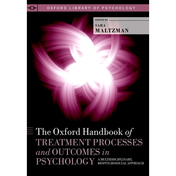 Oxford Library of Psychology Oxford Handbook of Treatment Processes and Outcomes in Psychology: A Multidisciplinary, Biopsychosocial Approach, (Hardcover)