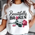 thumbnail image 2 of Beautifully Broken Rose T-Shirt, Floral Heartbreak Inspirational Quote Tee, 2 of 6