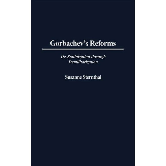 Gorbachev's Reforms: de-Stalinization Through Demilitarization, (Hardcover)