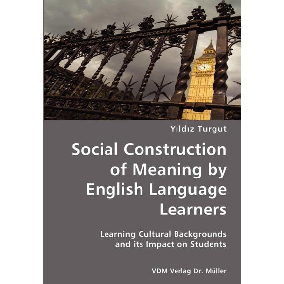 Social Construction of Meaning by English Language Learners- Learning Cultural Backgrounds and its Impact on Students, (Paperback)