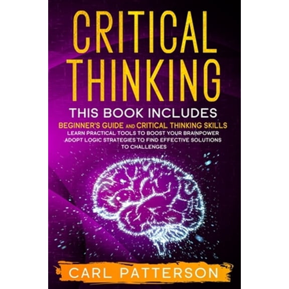Pre-Owned Critical Thinking: This book includes: Beginner's guide and Critical Thinking Skills. Learn Practical tools to Boost Your Brainpower and Adopt Logic Strategies to Find Effective Solutions to Challenge
