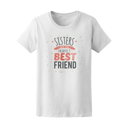 Sisters Are Perfect Best Friends Tee Women's -Image by (Valentine Images For Best Friend)