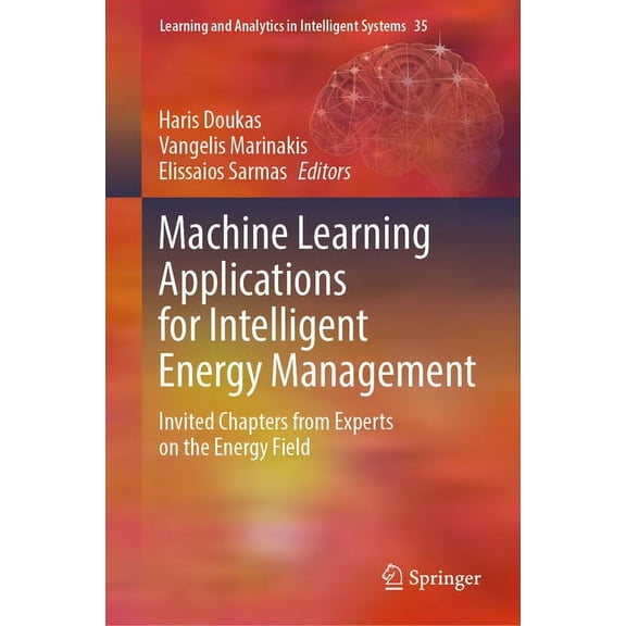 Learning and Analytics in Intelligent Sy Machine Learning Applications for Intelligent Energy Management: Invited Chapters from Experts on the Energy Field, Book 35, (Hardcover)