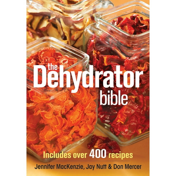 The Dehydrator Bible Includes Over 400 Recipes (Paperback) Walmart