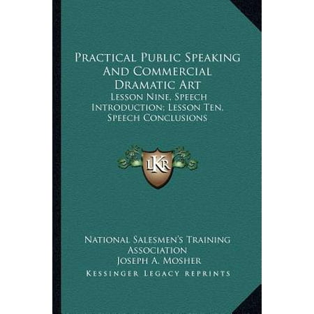 Practical Public Speaking and Commercial Dramatic Art : Lesson Nine, Speech Introduction; Lesson Ten, Speech Conclusions -  Joseph A. Mosher