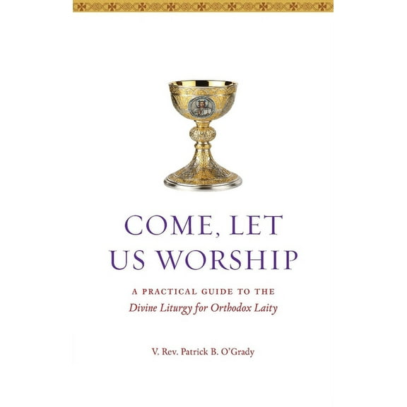 Come, Let Us Worship: A Practical Guide to the Divine Liturgy for Orthodox Laity, (Paperback)