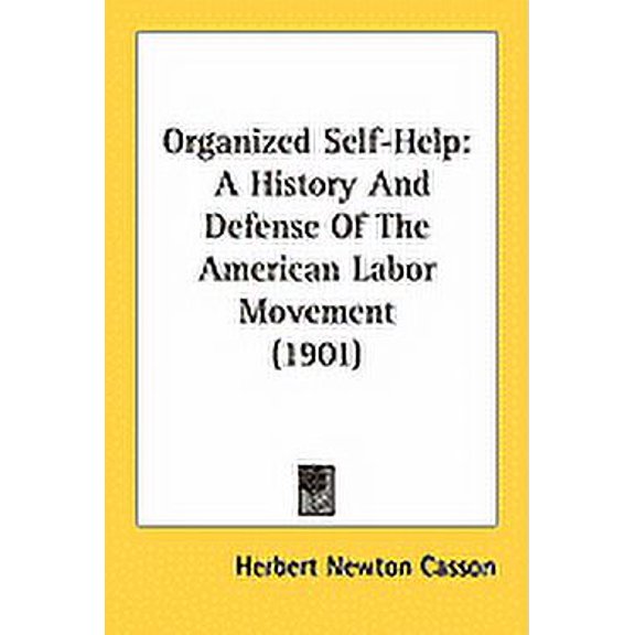 Organized Self-Help : A History And Defense Of The American Labor Movement (1901) (Paperback)