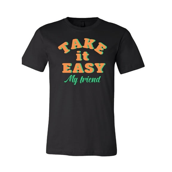 Take It Easy My Friend T-Shirt