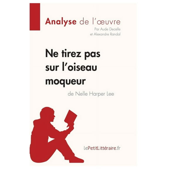 Ne tirez pas sur l'oiseau moqueur de Nelle Harper Lee (Analyse de l'oeuvre): Analyse complète et résumé détaillé de l'oeuvre (Paperback)