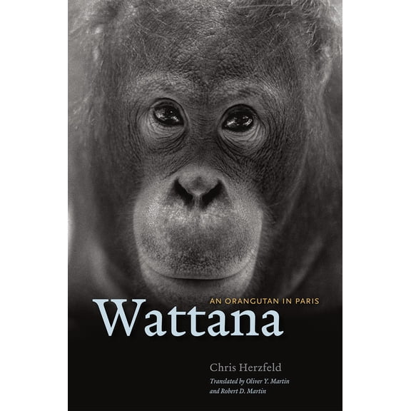 Pre-Owned Wattana: An Orangutan in Paris (Hardcover) 022616859X 9780226168593