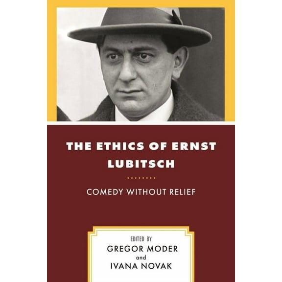 The Ethics of Ernst Lubitsch: Comedy Without Relief, (Hardcover)
