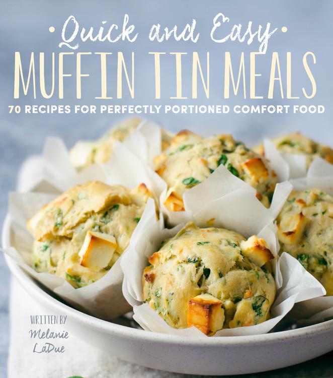 Quick and Easy Muffin Tin Meals 70 Recipes for Perfectly Portioned