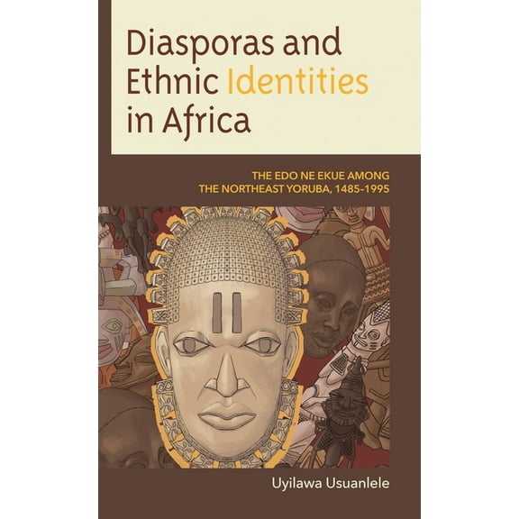 Diasporas and Ethnic Identities in Africa: The EDO Ne Ekue Among the Northeast Yoruba, 1485-1995, (Hardcover)